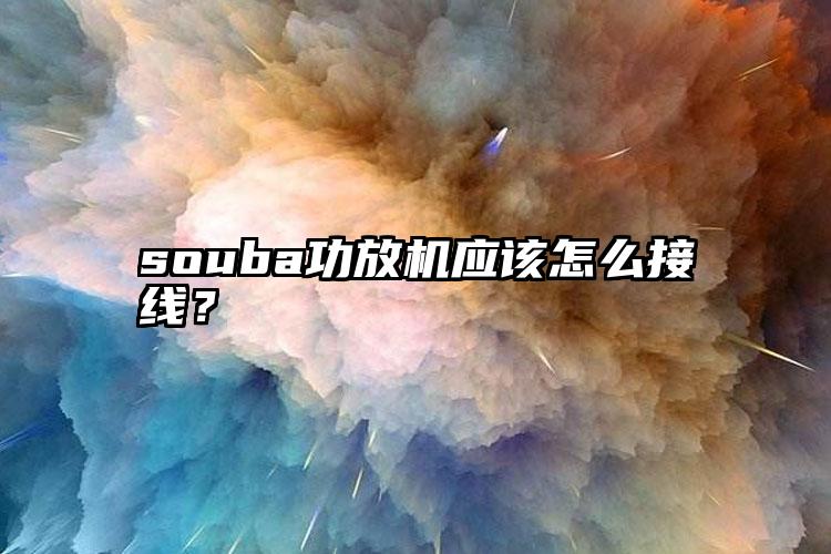 souba功放机应该怎么接线？